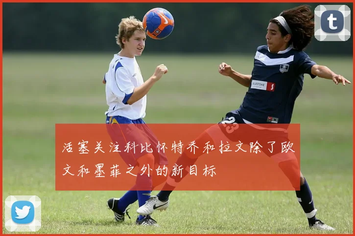 活塞关注科比怀特乔和拉文除了欧文和墨菲之外的新目标